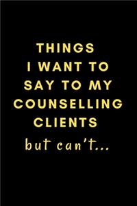 Things I Want To Say To My Counselling Clients But Can't...