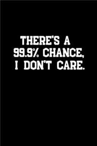 There's A 99.9% Chance, I Don't Care - Notebook / Journal / Notepad Funny Gift