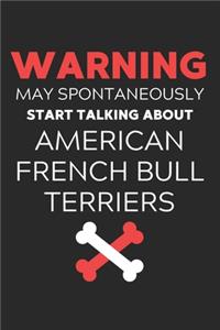 Warning May Spontaneously Start Talking About American French Bull Terriers