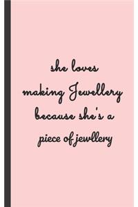 she loves making jewllery because she's a piece of jewllery