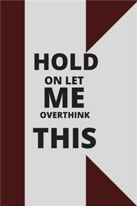 Hold on Let Me Overthink This