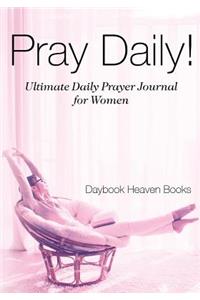 Pray Daily! Ultimate Daily Prayer Journal for Women