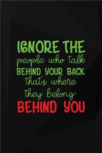 Ignore The People Who Talk Behind Your Back. That's Where They Belong. Behind You