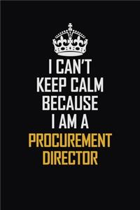 I Can't Keep Calm Because I Am A Procurement Director