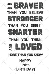 You Are Braver Than You Believe Stronger Than You Seem Smarter Than You Think And Loved More Than You Know Happy 20th Birthday