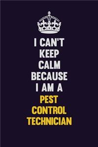 I can't Keep Calm Because I Am A Pest Control Technician