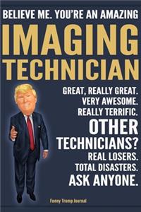 Funny Trump Journal - Believe Me. You're An Amazing Imaging Technician Great, Really Great. Very Awesome. Really Terrific. Other Technicians? Total Disasters. Ask Anyone.