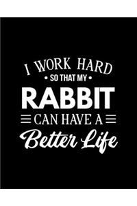 I Work Hard So That My Rabbit Can Have a Better Life