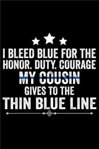 I Bleed Blue For The Honor. Duty. Courage My Cousin Gives To The Thin Blue Line