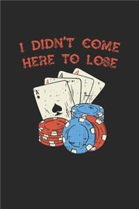 I Didn't Come Here To Lose: Poker Casino Blackjack Notizbuch / Tagebuch / Heft mit Karierten Seiten. Notizheft mit Weißen Karo Seiten, Malbuch, Journal, Sketchbuch, Planer für 