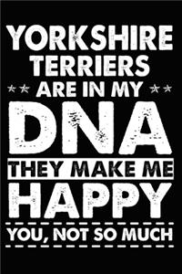 Yorkshire Terriers Are In My DNA They Make Me Happy You, Not So Much