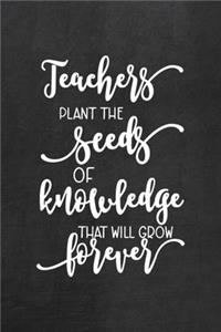 Teachers Plant The Seeds Of Knowledge That Will Grow Forever