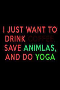 I Just want to Drink Coffee, Save Animals, and do Yoga.