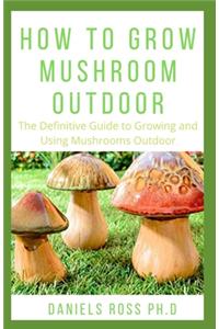 How to Grow Mushroom Outdoor