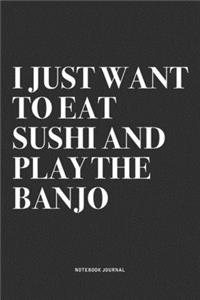 I Just Want To Eat Sushi And Play The Banjo