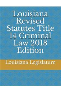 Louisiana Revised Statutes Title 14 Criminal Law 2018 Edition