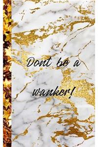 Dont Be a Wanker