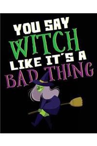 You Say Witch Like It's A Bad Thing: Witch Halloween Funny Composition Notebook Back to School 7.5 x 9.25 Inches 100 Wide Ruled Pages Kids Adults