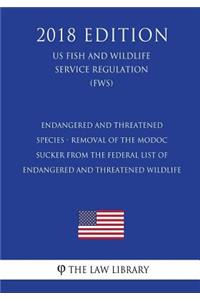 Endangered and Threatened Species - Removal of the Modoc Sucker from the Federal List of Endangered and Threatened Wildlife (US Fish and Wildlife Service Regulation) (FWS) (2018 Edition)