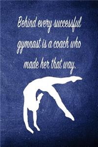 Behind Every Successful Gymnast Is a Coach Who Made Her That Way.: Blank Line Ruled 6x9 Gymnastics Journal - Great Present for Girl Gymnasts