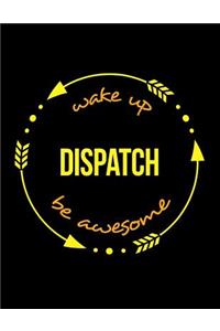 Wake Up Dispatch Be Awesome Notebook for a Dispatch Clerk, Composition Journal