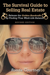 Survival Guide to Selling Real Estate: Release the Golden Handcuffs by Finding True Work-Life Balance