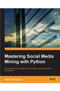 Mastering Social Media Mining with Python: Unearth deeper insight from your social media data with advanced Python techniques for acquisition and analysis