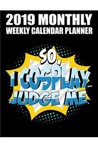 2019 Monthly Weekly Calendar Planner So, I Cosplay ... Judge Me.