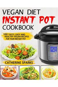 Vegan Diet Instant Pot Cookbook: 100 Tasty, Easy and Healthy Vegan Recipes for Your Instant Pot