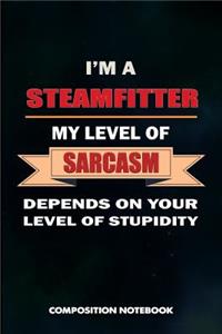 I Am a Steamfitter My Level of Sarcasm Depends on Your Level of Stupidity