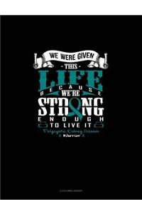 We Were Given This Life Because We're Strong Enough to Live It - Polycystic Kidney Disease Warrior