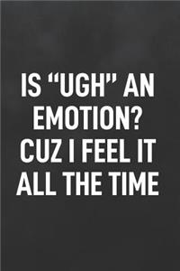 Is Ugh an Emotion Cuz I Feel It All the Time