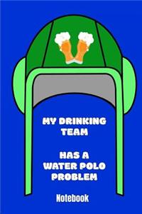 My Drinking Team has a Water Polo Problem Notebook