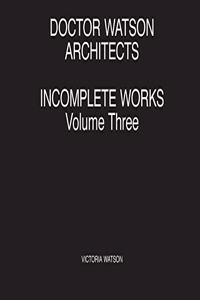 Doctor Watson Architects Incomplete Works Volume Three