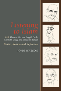 Listening to Islam with Thomas Merton, Sayyid Qutb, Kenneth Cragg and Ziauddin Sardar