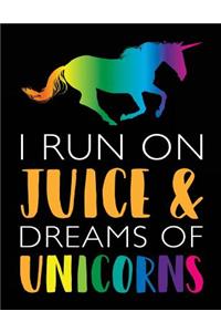 I Run On Juice & Dreams Of Unicorns