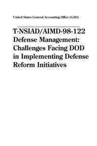 TNsiad/Aimd98122 Defense Management: Challenges Facing Dod in Implementing Defense Reform Initiatives