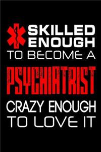 Skilled Enough to Become a Psychiatrist Crazy Enough to Love It