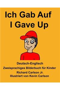 Deutsch-Englisch Ich Gab Auf/I Gave Up Zweisprachiges Bilderbuch für Kinder