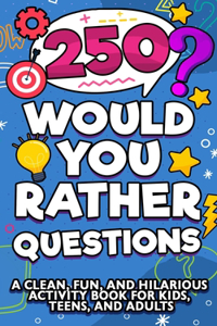 Would You Rather Question Book: A Clean, Fun, and Hilarious Activity Book For Kids, Teens, and Adults