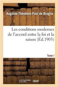 Les Conditions Modernes de l'Accord Entre La Foi Et La Raison. Tome I