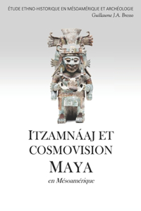 ITZAMNÁAJ ET COSMOVISION MAYA en Mésoamérique