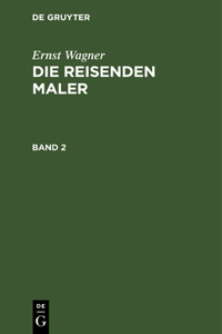 Ernst Wagner: Die Reisenden Maler. Band 2
