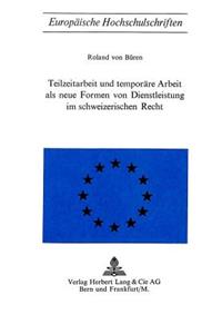 Teilzeitarbeit Und Temporaere Arbeit ALS Neue Formen Von Dienstleistung Im Schweizerischen Recht