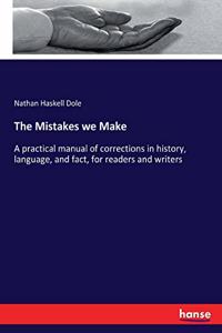 Mistakes we Make: A practical manual of corrections in history, language, and fact, for readers and writers