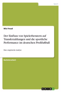Einfluss von Spielerberatern auf Transferzahlungen und die sportliche Performance im deutschen Profifußball