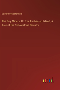 Boy Miners; Or, The Enchanted Island, A Tale of the Yellowstone Country