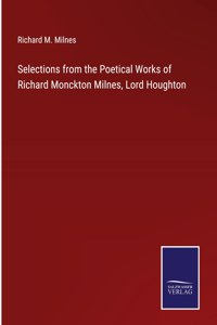 Selections from the Poetical Works of Richard Monckton Milnes, Lord Houghton