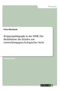 Krippenpädagogik in der DDR. Die Bedürfnisse des Kindes aus entwicklungspsychologischer Sicht