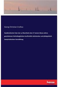 Zweibrückische Feier der zu Mannheim den 17 Jenner dieses Jahres geschehenen höchstbeglückten kurfürstlich sächsischen und pfalzgrävlich Zweyirückischen Vermählung